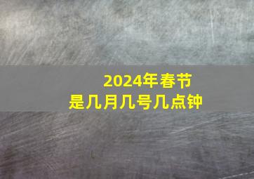 2024年春节是几月几号几点钟