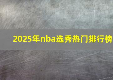 2025年nba选秀热门排行榜