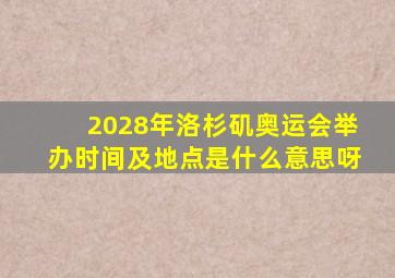 2028年洛杉矶奥运会举办时间及地点是什么意思呀