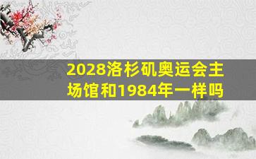 2028洛杉矶奥运会主场馆和1984年一样吗