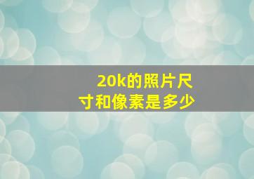 20k的照片尺寸和像素是多少