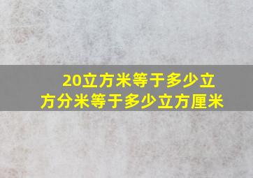 20立方米等于多少立方分米等于多少立方厘米