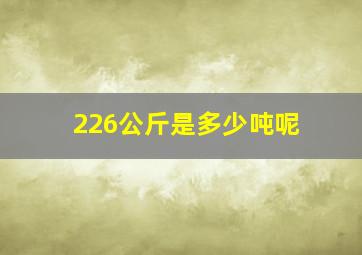 226公斤是多少吨呢