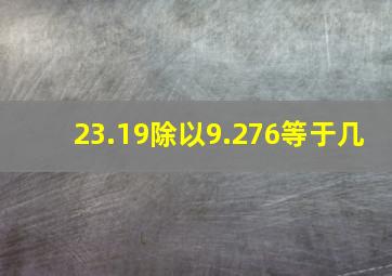 23.19除以9.276等于几