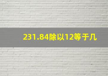 231.84除以12等于几