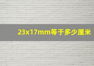 23x17mm等于多少厘米