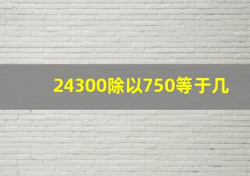 24300除以750等于几