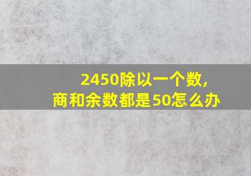 2450除以一个数,商和余数都是50怎么办