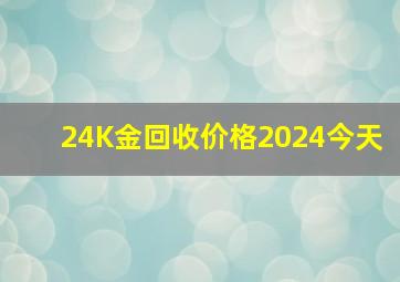 24K金回收价格2024今天