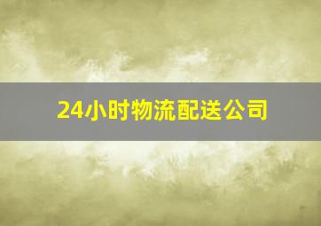 24小时物流配送公司