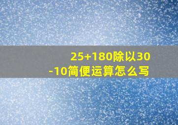 25+180除以30-10简便运算怎么写