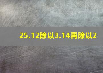 25.12除以3.14再除以2