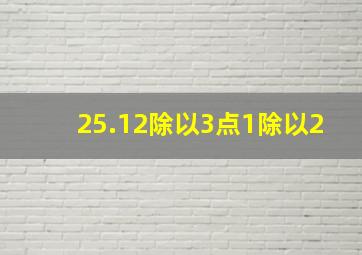 25.12除以3点1除以2