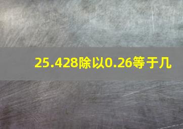 25.428除以0.26等于几