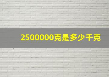 2500000克是多少千克