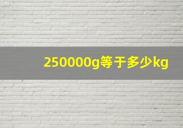 250000g等于多少kg