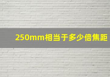 250mm相当于多少倍焦距