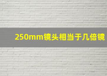 250mm镜头相当于几倍镜