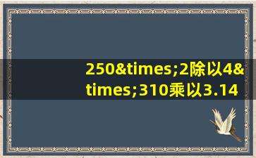 250×2除以4×310乘以3.14等于几