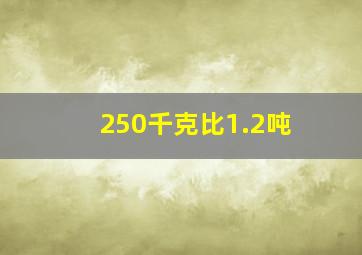 250千克比1.2吨