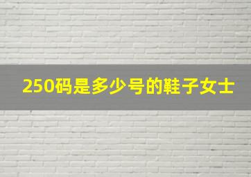 250码是多少号的鞋子女士