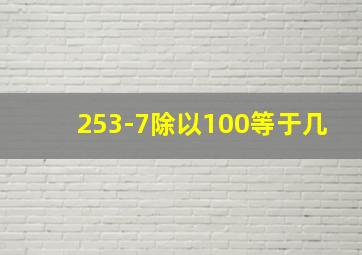 253-7除以100等于几