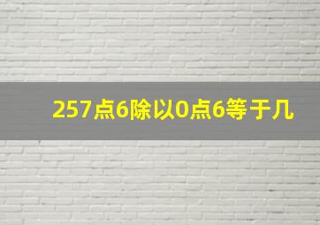 257点6除以0点6等于几