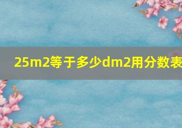 25m2等于多少dm2用分数表示