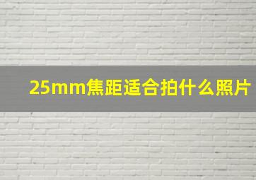 25mm焦距适合拍什么照片