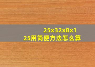 25x32x8x125用简便方法怎么算