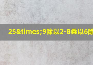 25×9除以2-8乘以6除以2