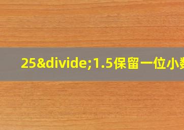 25÷1.5保留一位小数