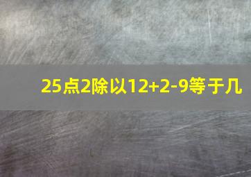 25点2除以12+2-9等于几