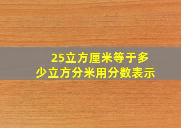 25立方厘米等于多少立方分米用分数表示