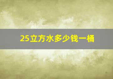 25立方水多少钱一桶