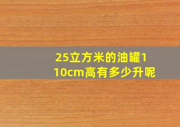 25立方米的油罐110cm高有多少升呢