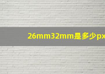 26mm32mm是多少px