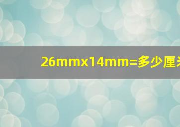 26mmx14mm=多少厘米