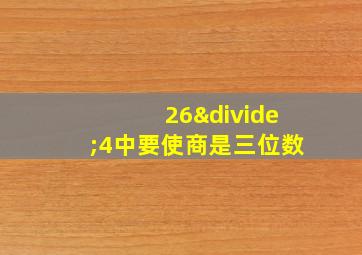 26÷4中要使商是三位数