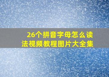 26个拼音字母怎么读法视频教程图片大全集