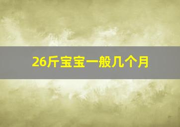 26斤宝宝一般几个月