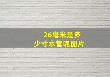 26毫米是多少寸水管呢图片