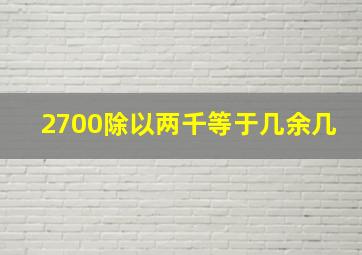 2700除以两千等于几余几