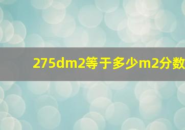 275dm2等于多少m2分数