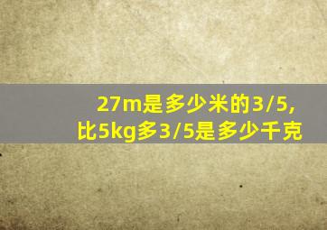 27m是多少米的3/5,比5kg多3/5是多少千克