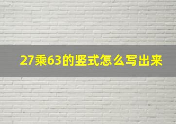 27乘63的竖式怎么写出来