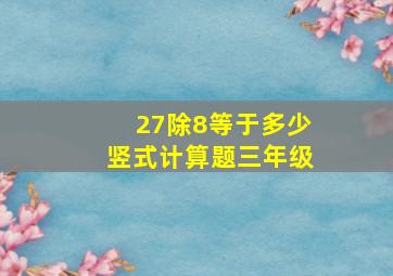 27除8等于多少竖式计算题三年级