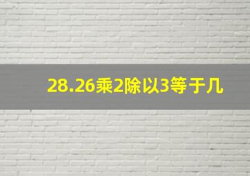 28.26乘2除以3等于几