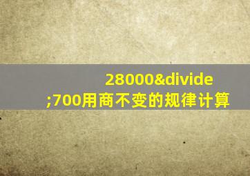 28000÷700用商不变的规律计算