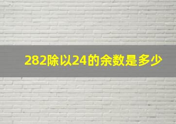 282除以24的余数是多少